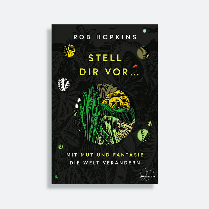 Stell dir vor… Buch von Rob Hopkins. Schwarzes Coverbild mit floralen Elementen. Löwenzahn Verlag